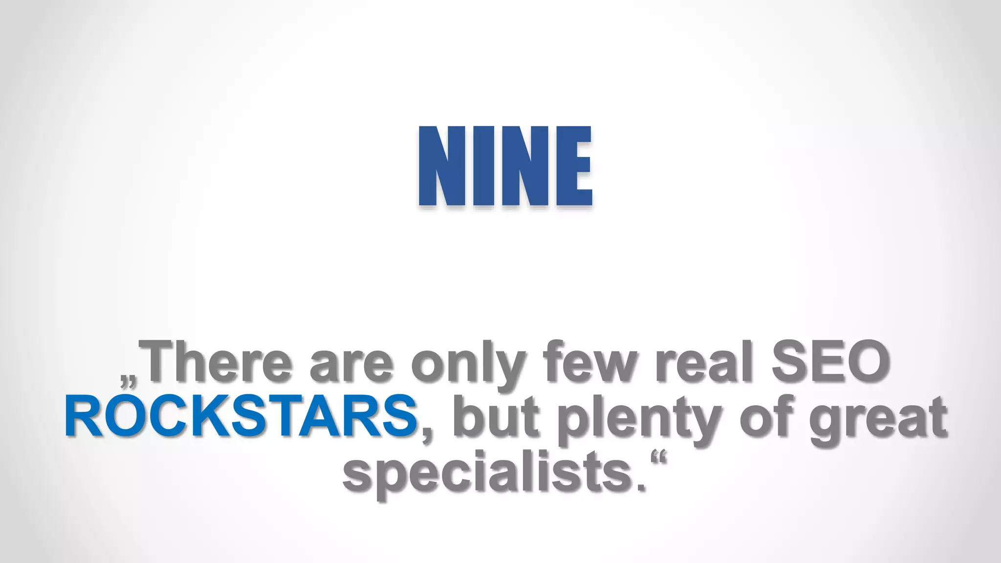 NINE
„There are only few real SEO
ROCKSTARS, but plenty of great
specialists.“
 