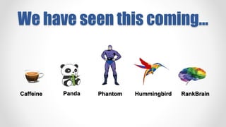 We have seen this coming…
Panda Phantom HummingbirdCaffeine RankBrain
 