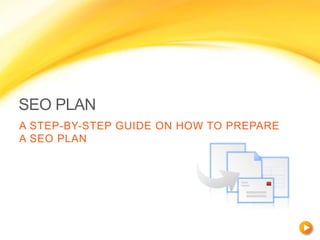 SEO PLAN
A STEP-BY-STEP GUIDE ON HOW TO PREPARE
A SEO PLAN
 