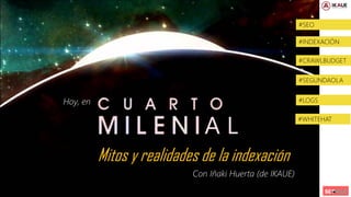 IÑAKI HUERTA - @IKHUERTA
A L
Mitos y realidades de la indexación
Hoy, en
#SEO
#INDEXACIÓN
#CRAWLBUDGET
#SEGUNDAOLA
#LOGS
Con Iñaki Huerta (de IKAUE)
#WHITEHAT
 