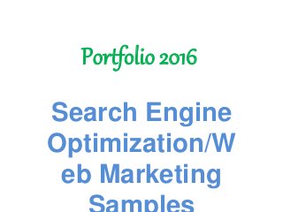 Portfolio 2016
Search Engine
Optimization/W
eb Marketing
 
