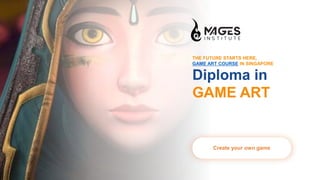 Diploma in
GAME ART
THE FUTURE STARTS HERE,
GAME ART COURSE IN SINGAPORE
Create your own game
 