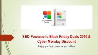 SEO Powersuite Black Friday Deals 2016 &
Cyber Monday Discount
Enjoy perfect coupons and offers
 