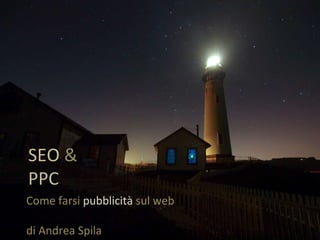 SEO  &  PPC Come farsi  pubblicità  sul web  di Andrea Spila 