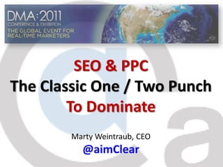 SEO & PPC The Classic One / Two Punch To Dominate Marty Weintraub, CEO @aimClear 