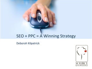 Deborah Kilpatrick SEO + PPC = A Winning Strategy 