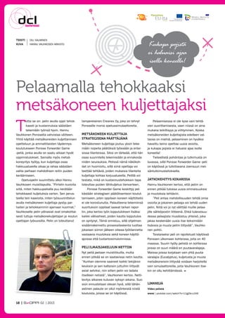 TEKSTI	

Oili Salminen

KUVA	

Hannu Vauhkosen arkisto

Kukapa pojista
ei haluaisi ajaa
isolla koneella!

Pelaamalla tehokkaaksi
metsäkoneen kuljettajaksi
T
otta se on: pelin avulla oppii tehokkaasti ja kustannuksia säästäen
tekemään työnsä hyvin. Hannu
Vauhkonen Ponsselta vahvistaa väitteen.
Yhtiö käyttää metsäkoneiden kuljettamisen
opetteluun ja ammattilaisten täydennyskoulutukseen Ponsse Forwarder Game
-peliä, jonka avulla on saatu aikaan hyvät
oppimistulokset. Samalla myös metsäkoneyritys hyötyy, kun kuljettaja osaa
hakkuualueella aikaa ja rahaa säästäen
valita parhaan mahdollisen reitin puiden
keräämiseen.
Opetuspelin suunnittelu alkoi Hannu
Vauhkosen muistilapuilla. ”Piirtelin kuvioita
siitä, miten hakkuupaikalla puu kerätään
tehokkaasti kuljetuksia varten. Sen perusteella tein kaavioita, miten työsuunnittelun
avulla metsäkoneen kuljettaja pystyy parhaiten ja tehokkaimmin ajamaan kuormat.”
Vauhkoselle pelin ydinasiat ovat omakohtaisesti tuttuja metsäkonekuljettajan ja -koulun
opettajan työvuosilta. Pelin on toteuttanut

tamperelainen Creanex Oy, joka on tehnyt
Ponsselle monia opetussimulaattoreita.
Metsäkoneen kuljettaja
strategisena päättäjänä

Metsäkoneen kuljettaja joutuu yksin tekemään nopeita päätöksiä työssään ja erilaisissa tilanteissa. Siksi on tärkeää, että hän
osaa suunnitella tekemisiään ja ennakoida
niiden seurauksia. Pelissä nämä näkökohdat on huomioitu, sillä siinä opettaja voi
teettää tehtäviä, joiden mukaisia tilanteita
kuljettaja kohtaa korjuualueella. Pelillä voi
testata, mikä on kustannustehokkain tapa
toteuttaa puiden lähikuljetus tienvarteen.
Ponsse Forwarder Game keskittyy pelkästään strategisen päätöksenteon kouluttamiseen, joten oppilaan koneen käyttötaito
ei ole korostunutta. Palautteena tekemiinsä
suorituksiin oppilaat saavat tarkan raportin, joka kertoo työn lopputuloksen lisäksi
kaikki välivaiheet, joiden kautta lopputulos
on syntynyt. Tämä onnistuu, sillä ohjelman
sisäänrakennettu prosessilaskenta tuottaa
jokaisen siirron jälkeen oikeaa työtilannetta
vastaavia muutoksia sekä koneen käyttöajoissa että tuotantosimuloinnissa.
Peli ilmaisjakeluun nettiin
Nyt peliä jaetaan muistitikuilla, mutta
ennen pitkää se on saatavissa netin kautta.
”Kunhan olemme saaneet kaikki tekijänoikeuksiin ja sen kaltaisiin juttuihin liittyvät
asiat selviksi, niin sitten pelin voi ladata
itselleen netistä”, Vauhkonen kertoo. Nettilevitys alkanee kuluvan syksyn aikana. Suosion ennustetaan olevan hyvä, sillä tähänastinen palaute on ollut myönteistä niistä
kouluista, joissa se on käytössä.

18 | 

 02 | 2013

Pelaamisessa ei ole kyse vain tehtävien suorittamisesta, vaan niissä on aina
mukana leikillisyys ja viihtyminen. Koska
metsäkoneiden kuljettajista edelleen valtaosa on miehiä, pelaaminen on hyväksi
havaittu keino opettaa uusia asioita,
ja kukapa pojista ei haluaisi ajaa isolla
koneella!
Tieteellistä pohdintaa ja tutkimusta on
luvassa, sillä Ponsse Forwarder Game -peli
on käytössä ja tutkittavana Joensuun metsäntutkimuslaitoksella.
Jatkokehitys kiikarissa

Hannu Vauhkonen kertoo, että peliin on
ennen pitkää tulossa uusia ominaisuuksia
ja muutoksia tehtäviin.
”Peli antaa mahdollisuuden tehdä omia
osioita ja jokainen pelaaja voi tehdä uuden
pelin. Niitä voi jo nyt välittää muille pelaajille sähköpostin liitteenä. Ehkä tulevaisuudessa pelaajista muodostuu yhteisö, joka
jakaa keskenään uusia itse keksimiään
lisäosia ja muuta peliin liittyvää”, Vauhkonen pohtii.
Toistaiseksi peli on rajoitetusti käytössä
Ponssen ulkomaan kohteissa, joita on 40
maassa. Suurin hyöty pelistä on kohteissa
joissa on suuri määrä eri puutavaralajeja.
Maissa joissa korjataan vain yhtä puutavaralajia (Eucalyptus), kuljetusta ja muuta
metsäkoneisiin liittyvää voidaan harjoitella
vain simulaattoreilla, joita Vauhkonen itsekin on ollu kehittämässä. l

LINKKEJÄ
Video pelistä
www | youtube.com/watch?v=11gjOe-u1KA

 