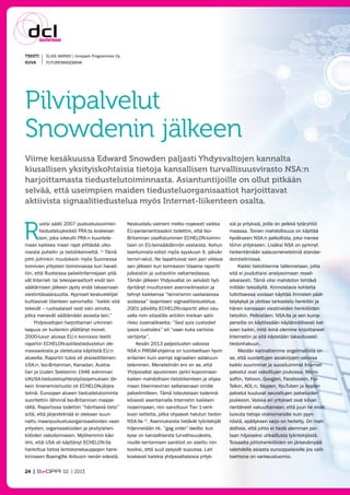 TEKSTI	

Elias Aarnio | Innopark Programmes Oy

KUVA	Futureimagebank

Pilvipalvelut
Snowdenin jälkeen
Viime kesäkuussa Edward Snowden paljasti Yhdysvaltojen kannalta
kiusallisen yksityiskohtaisia tietoja kansallisen turvallisuusvirasto NSA:n
harjoittamasta tiedustelutoiminnasta. Asiantuntijoille on ollut pitkään
selvää, että useimpien maiden tiedusteluorganisaatiot harjoittavat
aktiivista signaalitiedustelua myös Internet-liikenteen osalta.

R

uotsi sääti 2007 puolustusvoimien
tiedusteluyksikkö FRA:ta koskevan
lain, joka oikeutti FRA:n kuuntelemaan kaikkea maan rajat ylittävää ulkomaista puhelin- ja tietoliikennettä. 1) Tämä
johti joihinkin muutoksiin myös Suomessa
toimivien yritysten toiminnassa kun havaittiin, että Ruotsissa palvelinfarmejaan pitävät Internet- tai teleoperaattorit eivät lain
säätämisen jälkeen pysty enää takaamaan
viestintäsalaisuutta. Kyyniset keskustelijat
kuittasivat tilanteen sanomalla: ”kaikki sitä
tekevät – ruotsalaiset ovat vain ainoita,
jotka menevät säätämään asiasta lain.”
Yhdysvaltojen harjoittaman urkinnan
laajuus on kuitenkin yllättänyt monet.
2000-luvun alussa EU:n komissio teetti
raportin ECHELON-sotilastiedustelun olemassaolosta ja oletetusta käytöstä EU:n
alueella. Raportin tulos oli yksiselitteinen:
USA:n, Iso-Britannian, Kanadan, Australian ja Uuden Seelannin 1946 solmiman
UKUSA-tiedusteluyhteistyösopimuksen tärkein ilmenemismuoto oli ECHELON-järjestelmä. Euroopan alueen tiedustelutoiminta
suoritettiin lähinnä Iso-Britannian maaperältä. Raportissa todettiin ”häiritsevä tieto”
siitä, että järjestelmää ei olekaan suunnattu maanpuolustusorganisaatioiden vaan
yritysten, organisaatioiden ja yksityishenkilöiden vakoilemiseen. Myöhemmin kävi
ilmi, että USA oli käyttänyt ECHELON:lla
hankittua tietoa lentokonekauppojen hankkimiseen Boeingille Airbusin nenän edestä.

24 | 

 02 | 2013

Keskustelu vaimeni melko nopeasti vaikka
EU-parlamentissakin todettiin, että IsoBritannian osallistuminen ECHELON-toimintaan on EU-lainsäädännön vastaista. Kohun
laantumista edisti myös syyskuun 9. päivän
terrori-iskut. Ne tapahtuivat vain pari viikkoa
sen jälkeen kun komission tilaama raportti
julkaistiin ja uutisoitiin valtamediassa.
Tämän jälkeen Yhdysvallat on selvästi hyödyntänyt muuttuneen asenneilmaston ja
tehnyt kaikkensa ”terrorismin vastaisessa
sodassa” laajentaen signaalitiedustelua.
2001 päivätty ECHELON-raportti alkoi osuvalla rivin sitaatilla antiikin kreikan satiirikko Juvenalikselta: ”Sed quis custodiet
ipsos custodes” eli ”vaan kuka vartioisi
vartijoita”.
Kesän 2013 paljastusten valossa
NSA:n PRISM-ohjelma on luonteeltaan hyvin
erilainen kuin aiempi signaalien salakuunteleminen. Menetelmän ero on se, että
Yhdysvallat apureineen pyrkii kopioimaan
kaiken mahdollisen tietoliikenteen ja ohjaamaan liikennevirran sellaisenaan omille
palvelimilleen. Tämä toteutetaan todennäköisesti asentamalla Internetin kaikkein
nopeimpaan, niin sanottuun Tier 1-verkkoon laitteita, jotka ohjaavat halutun tiedon
NSA:lle 2). Asennuksista tietävät työntekijät
hiljennetään nk. ”gag order”-laeilla: kun
kyse on kansallisesta turvallisuudesta,
muille kertomisen sanktiot on asettu niin
koviksi, että suut pysyvät supussa. Lait
koskevat kaikkia yhdysvaltalaisia yrityk-

siä ja yrityksiä, joilla on pelkkä tytäryhtiö
maassa. Toinen mahdollisuus on käyttää
hyväkseen NSA:n palkollista, joka menee
töihin yritykseen. Lisäksi NSA on pyrkinyt
heikentämään salausmenetelmiä standardointielimissä.
Kaikki tietoliikenne tallennetaan, jotta
sitä ei jouduttaisi analysoimaan reaaliaikaisesti. Tämä olisi mahdoton tehtävä
millään tekoälyllä. Kiinnostavia kohteita
tutkittaessa voidaan käyttää ihmisten päättelykykyä ja ulottaa tarkastelu henkilön ja
hänen kanssaan viestineiden henkilöiden
tietoihin. Pelkistäen: NSA:lla ja sen kumppaneilla on käytössään käytännöllisesti katsoen kaikki, mitä ikinä olemme kirjoittaneet
Internetiin ja sitä käytetään takautuvasti
tiedonhakuun.
Meidän kannaltamme ongelmallista on
se, että vuodettujen asiakirjojen valossa
kaikki suurimmat ja suosituimmat Internetpalvelut ovat vakoiltujen joukossa. Microsoftin, Yahoon, Googlen, Facebookin, PalTalkin, AOL:n, Skypen, YouTuben ja Applen
palvelut kuuluvat seurattujen palveluiden
joukkoon. Vaikka eri yritykset ovat kilvan
rientäneet vakuuttamaan, että juuri he eivät
luovuta tietoja viranomaisille kuin pyynnöstä, epäilyksen varjo on heitetty. On mahdollista, että johto ei tiedä alemman portaan hiljaiseksi uhkaillusta työntekijästä.
Toisaalta johtohenkilöiden on järkevämpää
valehdella asiasta eurooppalaisille jos vaihtoehtona on vankeustuomio.

 