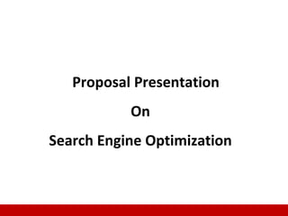 Proposal Presentation
           On
Search Engine Optimization


                             1
 