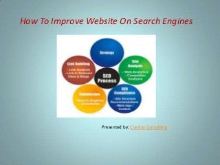 How To Improve Website On Search Engines
Presented by: Claritus Consulting
 