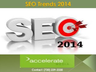 SEO Trends 2014
Contact: (720) 239-2330
 