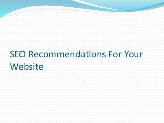 SEO Recommendations For Your
Website
 
