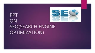 PPT
ON
SEO(SEARCH ENGINE
OPTIMIZATION)
 