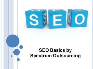 SEO Basics by
Spectrum Outsourcing
 