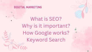 DIGITAL MARKETING
What is SEO?
Why is it important?
How Google works?
Keyword Search
 