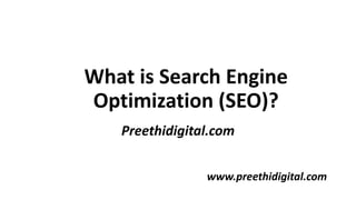 Preethidigital.com
What is Search Engine
Optimization (SEO)?
www.preethidigital.com
 