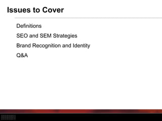 Issues to Cover
Definitions
SEO and SEM Strategies
Brand Recognition and Identity
Q&A
 