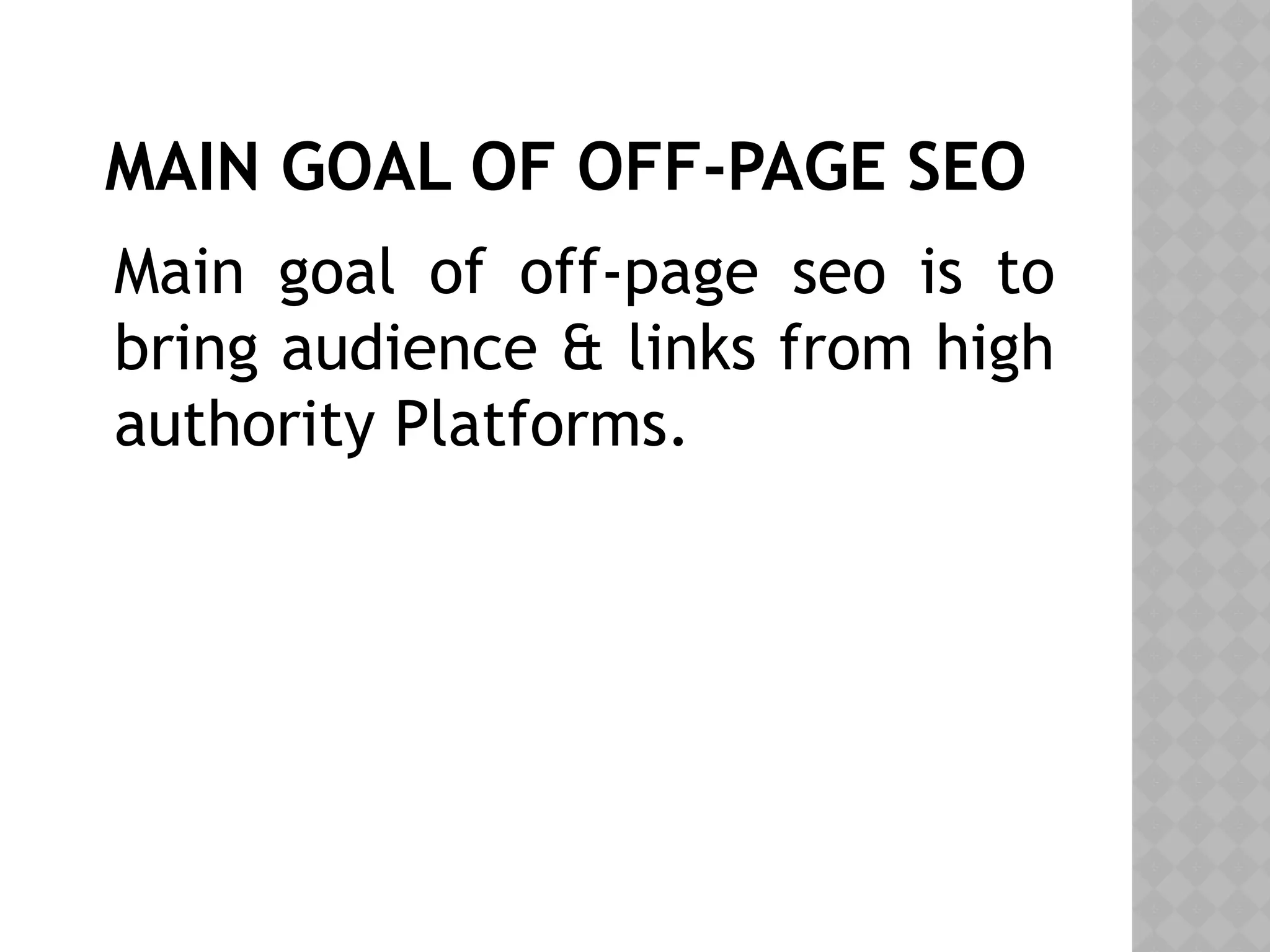 MAIN GOAL OF OFF-PAGE SEO
Main goal of off-page seo is to
bring audience & links from high
authority Platforms.
 