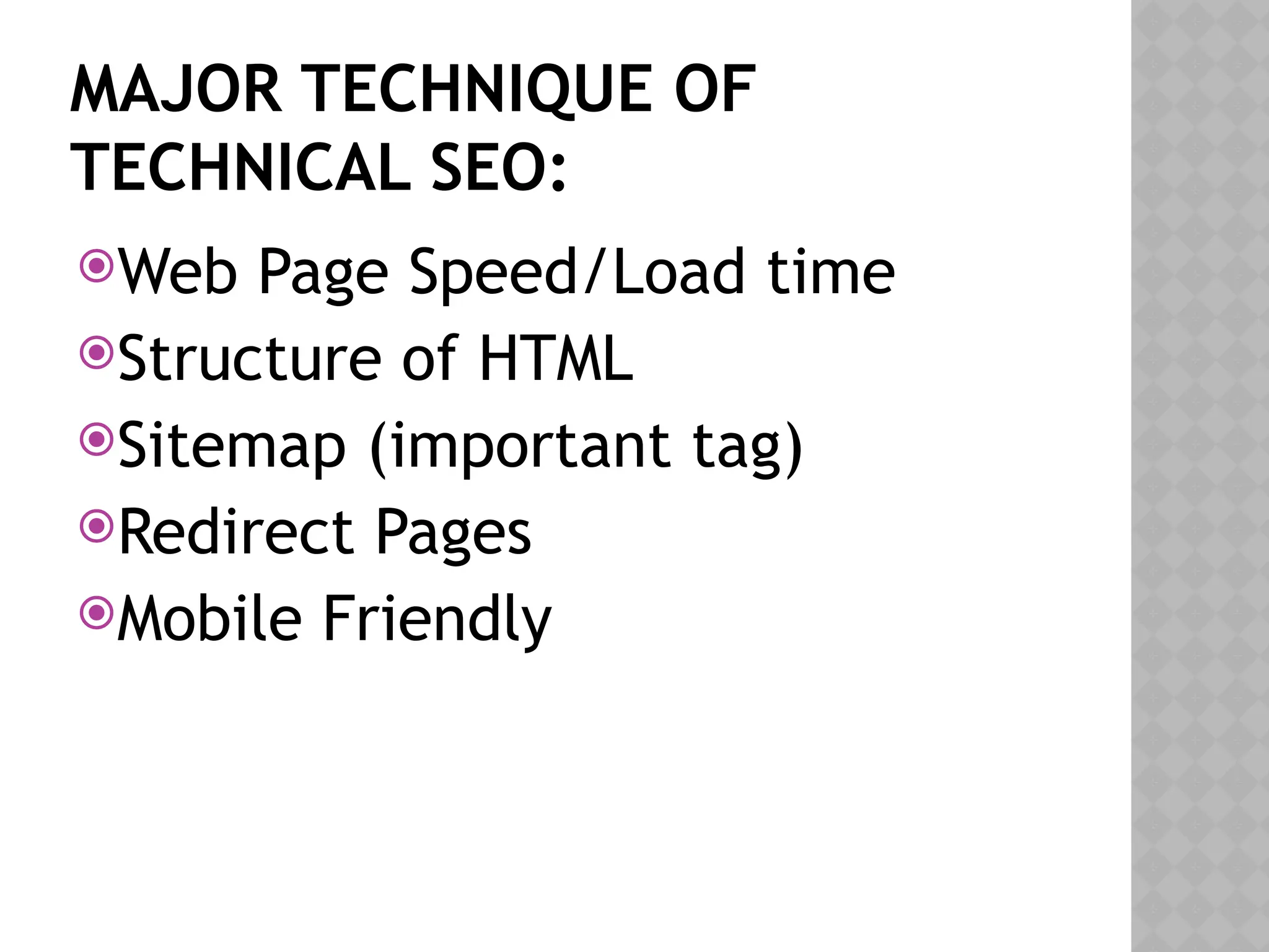 MAJOR TECHNIQUE OF
TECHNICAL SEO:
Web Page Speed/Load time
Structure of HTML
Sitemap (important tag)
Redirect Pages
Mobile Friendly
 