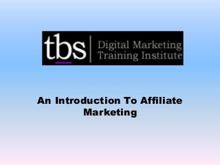 An Introduction To Affiliate
Marketing
 