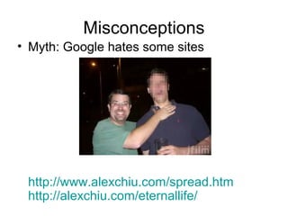 Misconceptions
• Myth: Google hates some sites
http://www.alexchiu.com/spread.htm
http://alexchiu.com/eternallife/
 