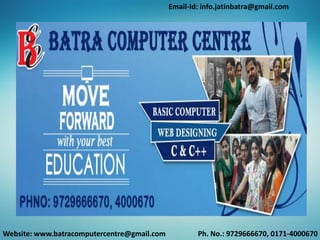 Email-Id: info.jatinbatra@gmail.com
Website: www.batracomputercentre@gmail.com Ph. No.: 9729666670, 0171-4000670
 
