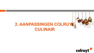 2. AANPASSINGEN COLRUYT
CULINAIR

 