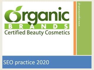 SEO practice 2020
www.organicbrands.gr
 