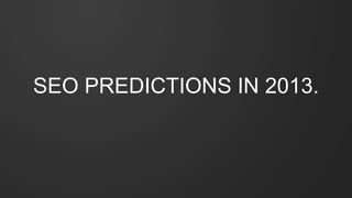 SEO PREDICTIONS IN 2013.
 