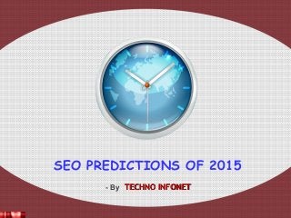 SEO PREDICTIONS OF 2015
- By TECHNO INFONETTECHNO INFONET
 