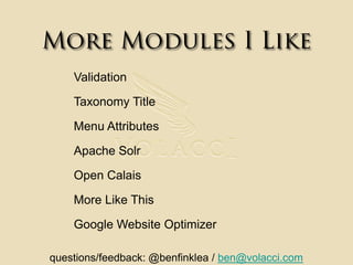 More Modules I LikeValidationTaxonomy TitleMenu AttributesApache SolrOpen Calais More Like ThisGoogle Website Optimizerquestions/feedback: @benfinklea / ben@volacci.com