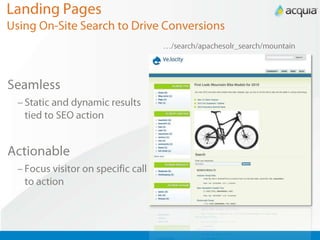 Landing PagesUsing On-Site Search to Drive ConversionsSeamlessStatic and dynamic results tied to SEO action ActionableFocus visitor on specific call to action…/search/apachesolr_search/mountain