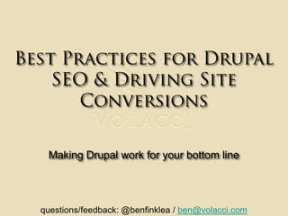 Best Practices for Drupal SEO & Driving Site ConversionsMaking Drupal work for your bottom linequestions/feedback: @benfinklea / ben@volacci.com
