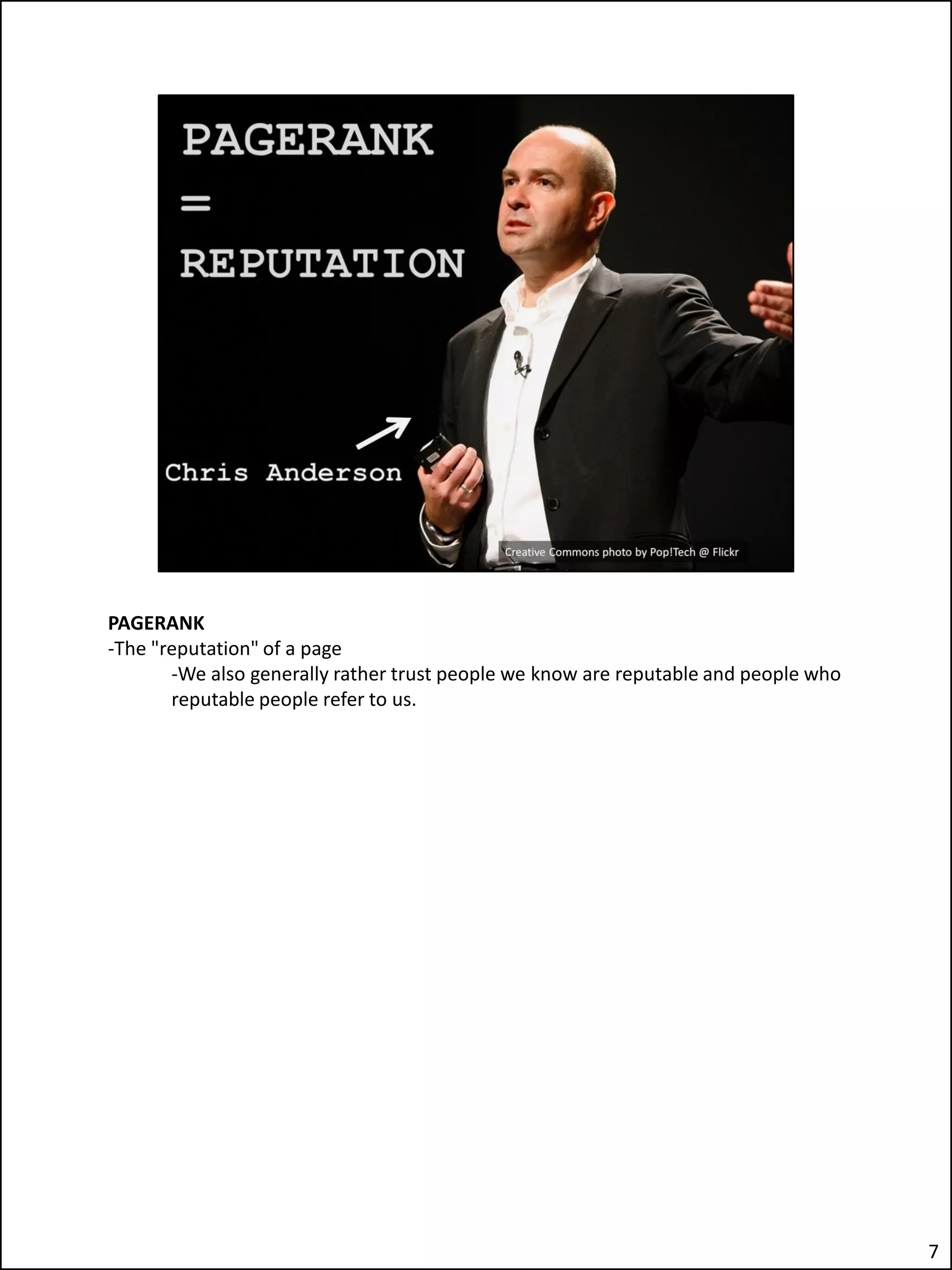 PAGERANK
-The "reputation" of a page
       -We also generally rather trust people we know are reputable and people who
       reputable people refer to us.




                                                                                     7
 