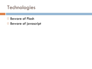 Technologies Beware of Flash Beware of javascript 