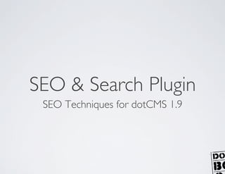 SEO & Search Plugin	

 SEO Techniques for dotCMS 1.9	

 