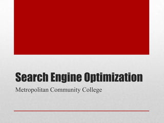 Search Engine Optimization
Metropolitan Community College
 