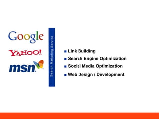 ■ Link Building
■ Search Engine Optimization
■ Social Media Optimization
■ Web Design / Development
 