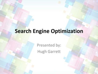 Search Engine Optimization
Presented by:
Hugh Garrett
 