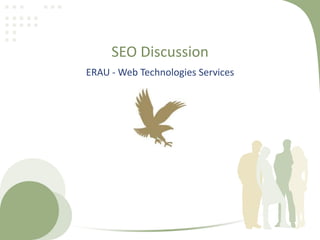 SEO Discussion
ERAU - Web Technologies Services
 