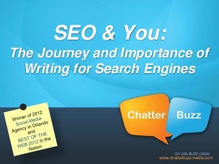 SEO & You:
The Journey and Importance of
Writing for Search Engines
www.chatterbuzzmedia.com
321.236.BUZZ (2899)
 
