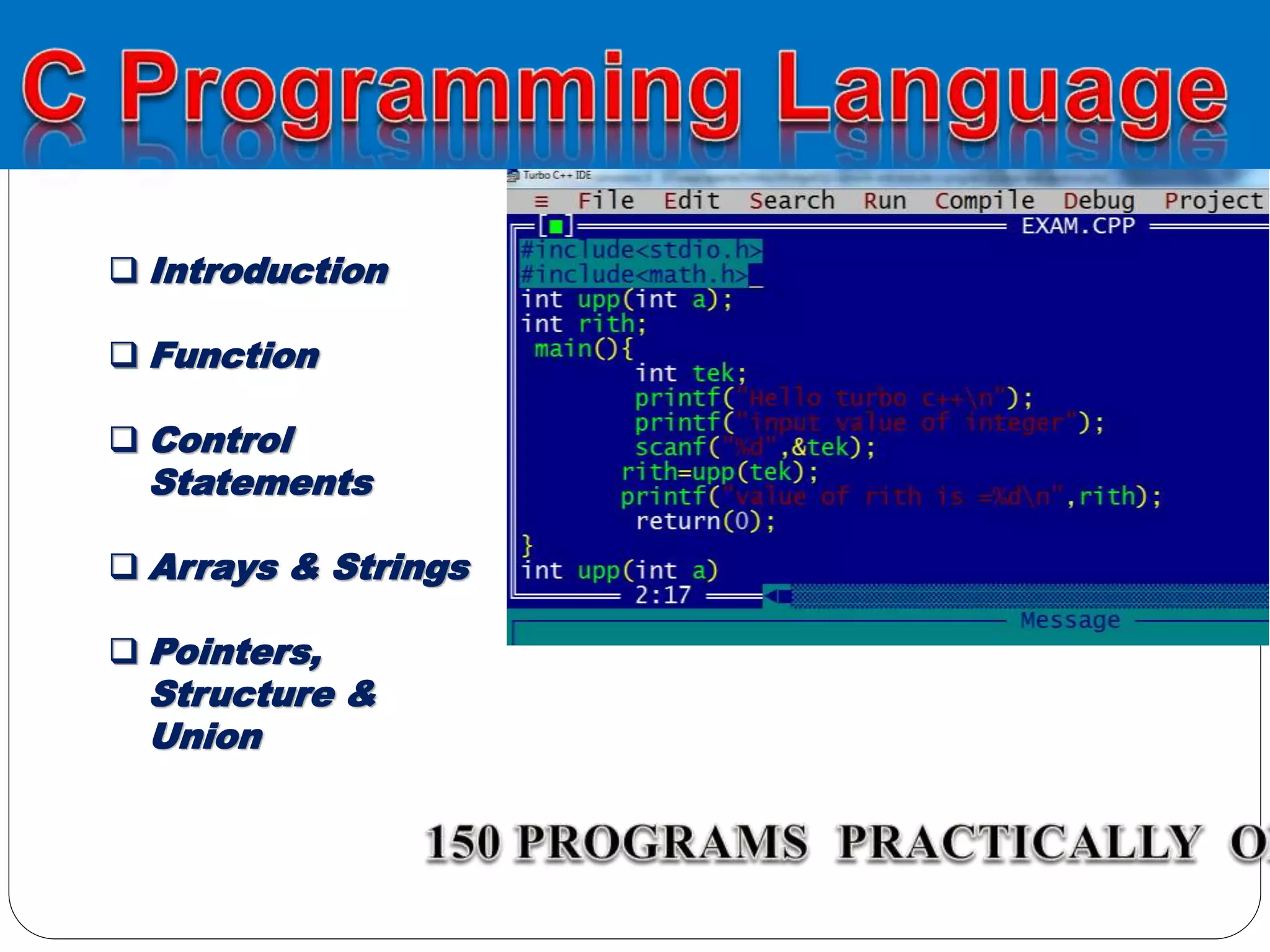  Introduction
 Function
 Control
Statements
 Arrays & Strings
 Pointers,
Structure &
Union
 