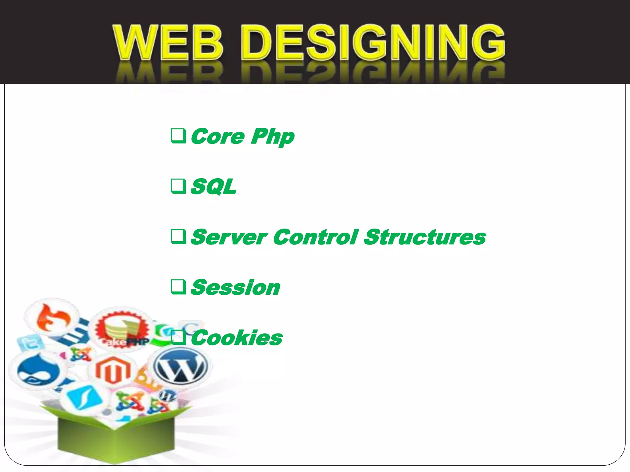 Core Php
SQL
Server Control Structures
Session
Cookies
 