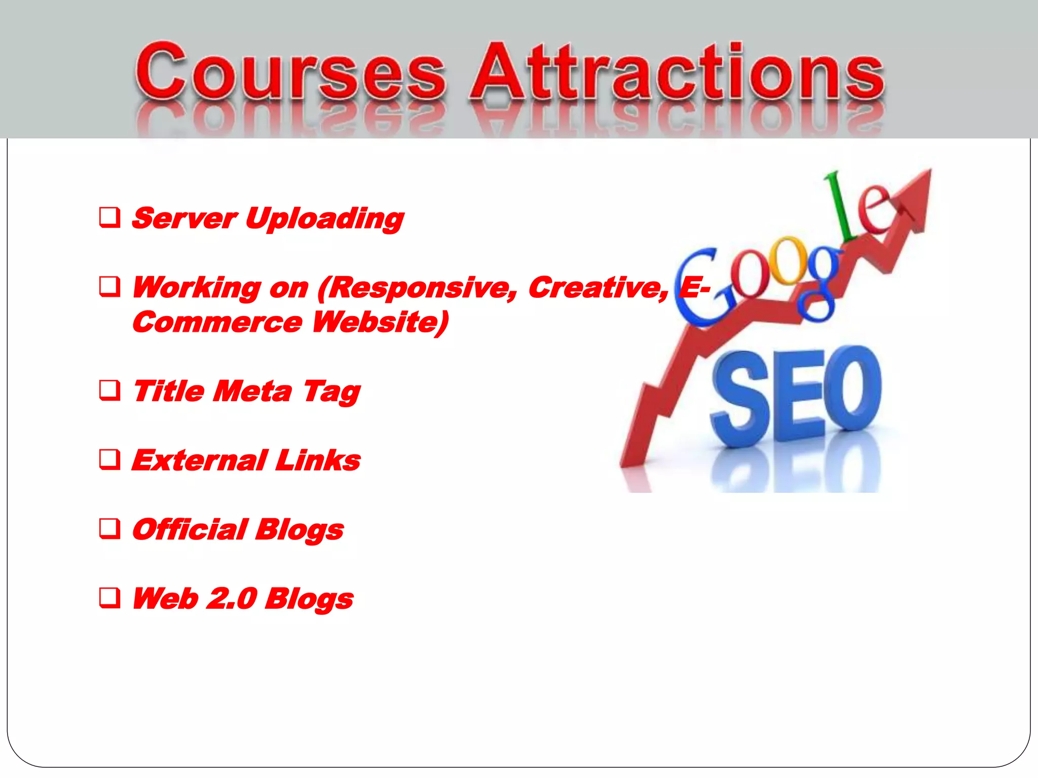  Server Uploading
 Working on (Responsive, Creative, E-
Commerce Website)
 Title Meta Tag
 External Links
 Official Blogs
 Web 2.0 Blogs
 