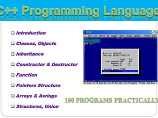 Introduction
 Classes, Objects
 Inheritance
 Constructor & Destructor
 Function
 Pointers Structure
 Arrays & Asrings
 Structures, Union
 
