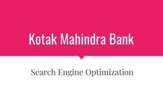 Kotak Mahindra Bank
Search Engine Optimization
 
