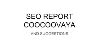 SEO REPORT
COOCOOVAYA
AND SUGGESTIONS
 