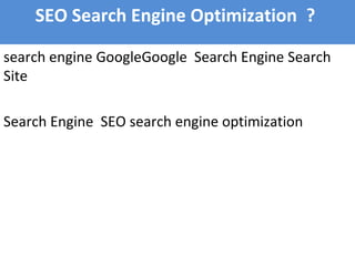 search engine GoogleGoogle Search Engine Search
Site
Search Engine SEO search engine optimization
SEO Search Engine Optimization ?
 