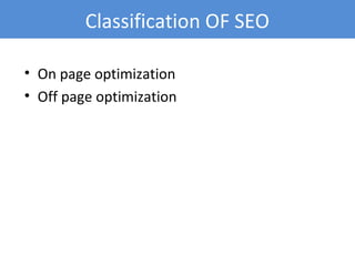 • On page optimization
• Off page optimization
Classification OF SEO
 
