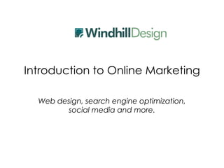 Introduction to Online Marketing Web design, search engine optimization, social media and more. 